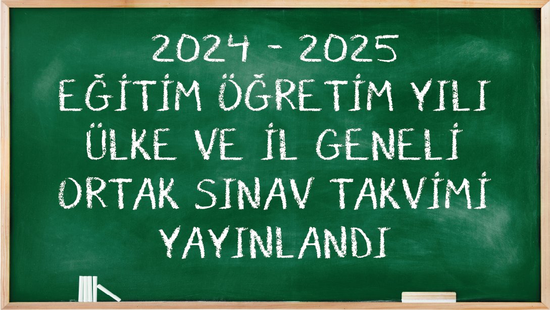 2024 - 2025  EĞİTİM ÖĞRETİM YILI  ÜLKE VE İL GENELİ  ORTAK SINAV TAKVİMİ YAYINLANDI